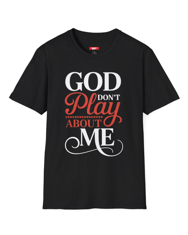God Don’t Play About Me T-Shirt — Faith Statement Religious Graphic Tee